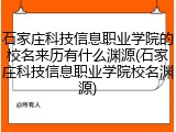 石家庄科技信息职业学院的校名来历有什么渊源(石家庄科技信息职业学院校名渊源)