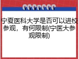 宁夏医科大学是否可以进校参观，有何限制(宁医大参观限制)
