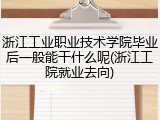 浙江工业职业技术学院毕业后一般能干什么呢(浙江工院就业去向)