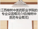 江西樟树中医药职业学院的专业设置概况介绍(樟树中医药专业概览)
