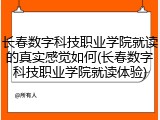 长春数字科技职业学院就读的真实感觉如何(长春数字科技职业学院就读体验)
