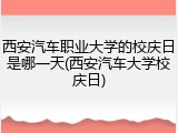 西安汽车职业大学的校庆日是哪一天(西安汽车大学校庆日)