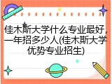 佳木斯大学什么专业最好，一年招多少人(佳木斯大学优势专业招生)