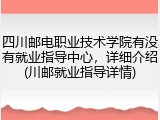 四川邮电职业技术学院有没有就业指导中心，详细介绍(川邮就业指导详情)
