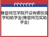 豫章师范学院开设有哪些奖学和助学金(豫章师范奖助学金)