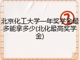 北京化工大学一年奖学金最多能拿多少(北化最高奖学金)