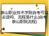泰山职业技术学院自考可以去读吗，流程是什么(自考泰山职院流程)