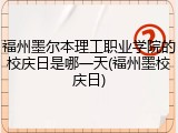 福州墨尔本理工职业学院的校庆日是哪一天(福州墨校庆日)
