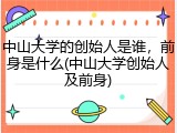 中山大学的创始人是谁，前身是什么(中山大学创始人及前身)