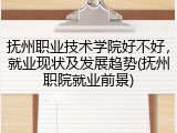 抚州职业技术学院好不好，就业现状及发展趋势(抚州职院就业前景)