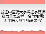 浙江中医药大学滨江学院师资力量怎么样，名气如何(浙中医大滨江师资名气)