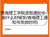 青海理工学院录取通知书一般什么时候发(青海理工通知书发放时间)
