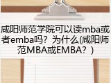 咸阳师范学院可以读mba或者emba吗？为什么(咸阳师范MBA或EMBA？)