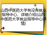 山西中医药大学有没有就业指导中心，详细介绍(山西中医药大学就业指导中心详情)