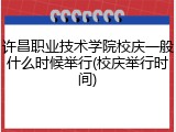 许昌职业技术学院校庆一般什么时候举行(校庆举行时间)