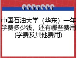 中国石油大学（华东）一年学费多少钱，还有哪些费用(学费及其他费用)