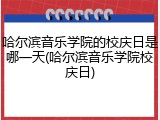 哈尔滨音乐学院的校庆日是哪一天(哈尔滨音乐学院校庆日)