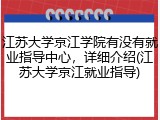 江苏大学京江学院有没有就业指导中心，详细介绍(江苏大学京江就业指导)