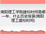南阳理工学院建校时间是哪一年，什么历史背景(南阳理工建校时间)