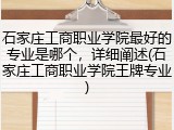 石家庄工商职业学院最好的专业是哪个，详细阐述(石家庄工商职业学院王牌专业)