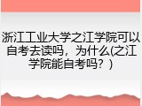 浙江工业大学之江学院可以自考去读吗，为什么(之江学院能自考吗？)
