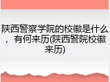 陕西警察学院的校徽是什么，有何来历(陕西警院校徽来历)