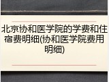 北京协和医学院的学费和住宿费明细(协和医学院费用明细)