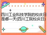 四川工业科技学院的校庆日是哪一天(四川工院校庆日)