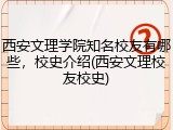 西安文理学院知名校友有哪些，校史介绍(西安文理校友校史)