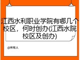 江西水利职业学院有哪几个校区，何时创办(江西水院校区及创办)
