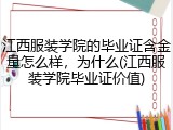 江西服装学院的毕业证含金量怎么样，为什么(江西服装学院毕业证价值)
