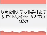 华南农业大学毕业是什么学历有何优势(华南农大学历优势)