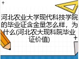 河北农业大学现代科技学院的毕业证含金量怎么样，为什么(河北农大现科院毕业证价值)
