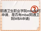 昭通卫生职业学院mba如何申请，是否有mba(昭通卫院MBA申请)