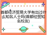 首都经济贸易大学有出过什么知名人士吗(首都经贸知名校友)