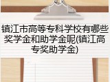 镇江市高等专科学校有哪些奖学金和助学金呢(镇江高专奖助学金)
