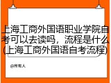 上海工商外国语职业学院自考可以去读吗，流程是什么(上海工商外国语自考流程)
