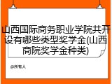 山西国际商务职业学院共开设有哪些类型奖学金(山西商院奖学金种类)