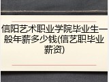 信阳艺术职业学院毕业生一般年薪多少钱(信艺职毕业薪资)