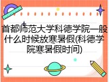 首都师范大学科德学院一般什么时候放寒暑假(科德学院寒暑假时间)