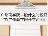 广州商学院一般什么时候开学(广州商学院开学时间)