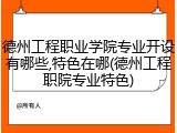 德州工程职业学院专业开设有哪些,特色在哪(德州工程职院专业特色)