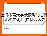 上海体育大学就读期间挂科了怎么办呢？(挂科怎么办)
