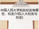 中国人民大学知名校友有哪些，校史介绍(人大校友与校史)