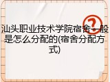 汕头职业技术学院宿舍一般是怎么分配的(宿舍分配方式)