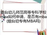 烟台幼儿师范高等专科学校mba如何申请，是否有mba(烟台幼专有MBA吗)