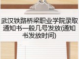 武汉铁路桥梁职业学院录取通知书一般几号发放(通知书发放时间)