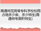 南通师范高等专科学校校园占地多少亩，多少师生(南通师专面积师生)