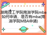 湖南理工学院南湖学院mba如何申请，是否有mba(南湖学院MBA申请)