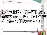 宝鸡中北职业学院可以读mba或者emba吗？为什么(宝鸡中北职院MBA？)